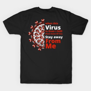 When This Virus Is Over I Still Want Some of you Stay Away From Me T-Shirt